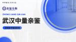 武漢市11家靠譜DNA司法親子鑒定機構(gòu)(附2025年鑒定地址匯總)